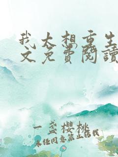 我太想重生了全文免费阅读