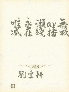 唯永濑av无删减在线播放