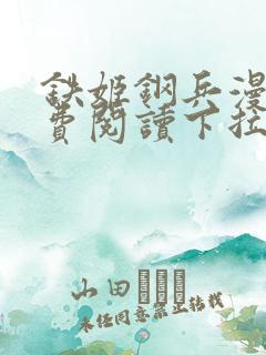 铁姬钢兵漫画免费阅读下拉式古风
