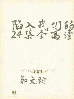 陷入我们的热恋24集全高清免费观看