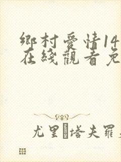 乡村爱情14部在线观看免费完整版