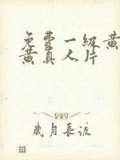 免费一级黄色特黄真人片