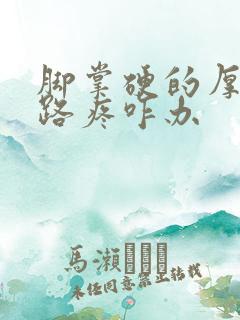 脚掌硬的厚的走路疼咋办