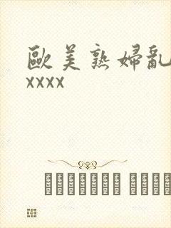 欧美熟妇乱大交xxxx
