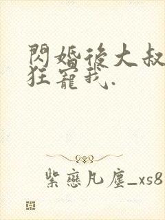 闪婚后大叔每天狂宠我.