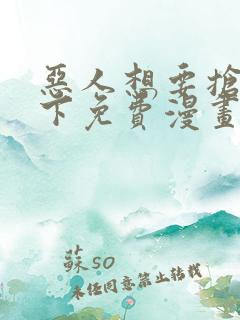 恶人想要抢救一下免费漫画可以在哪里看