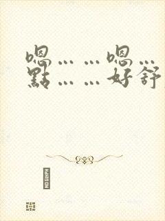 嗯……嗯……轻点……好舒服……用力姐弟