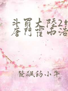 斗罗大陆2绝世唐门霍雨浩帮马小桃压制邪火