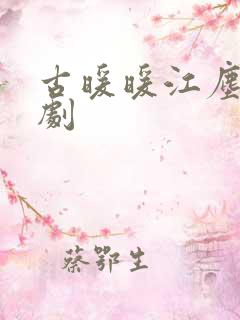 古暖暖江尘御短剧