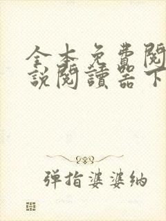全本免费阅读小说阅读器下载大全