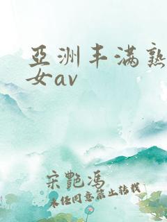 亚洲丰满熟妇熟女av