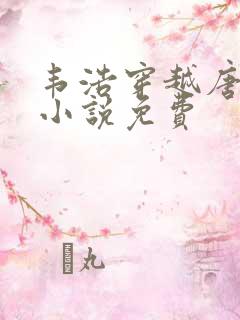 韦浩穿越唐朝的小说免费