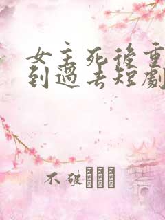 女主死后重生回到过去短剧