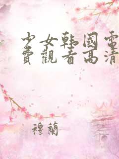 少女韩国电影免费观看高清大全