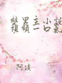 双男主小说推文视频一口气看完
