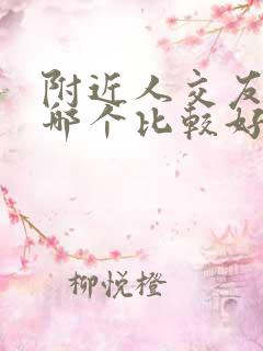 附近人交友软件哪个比较好