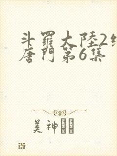 斗罗大陆2绝世唐门第6集