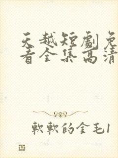 天越短剧免费观看全集高清
