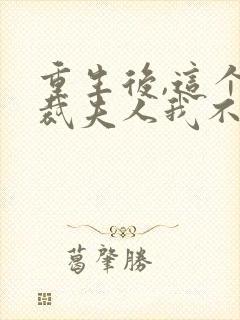 重生后,这个总裁夫人我不当了在线免费阅读
