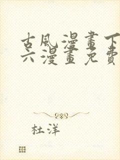 古风漫画下拉式六漫画免费的漫画