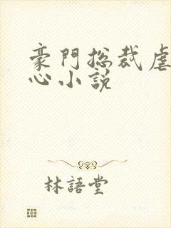 豪门总裁虐身虐心小说
