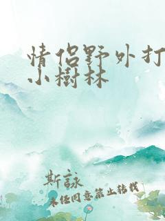情侣野外打野战小树林
