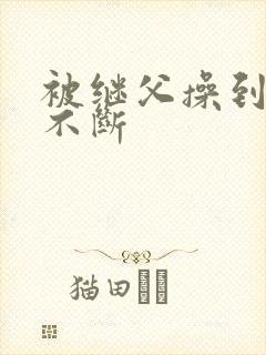 被继父操到高潮不断