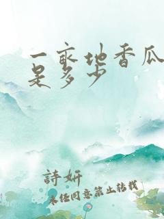 一亩地香瓜产量是多少