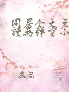 同居全文免费阅读无弹窗小说