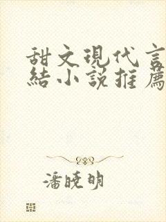 甜文现代言情完结小说推荐