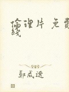 伦理片 免费在线
