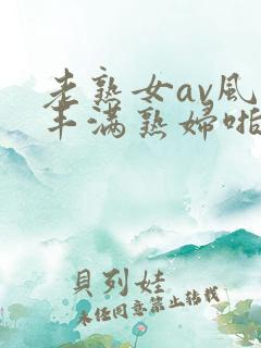 老熟女av风韵丰满熟妇啪啪区老熟熟女