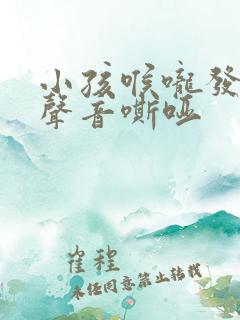 小孩喉咙发炎后声音嘶哑
