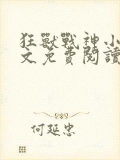 狂兽战神小说全文免费阅读无弹窗