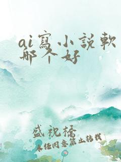ai写小说软件哪个好