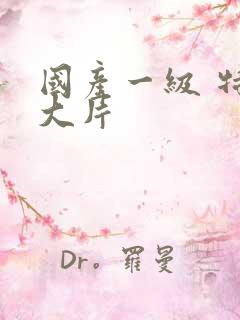 国产一级 特黄大片