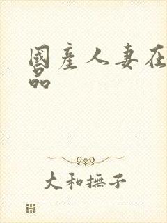 国产人妻在线精品