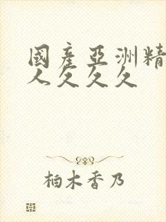 国产亚洲精品成人久久久