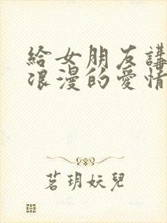 给女朋友讲故事浪漫的爱情故事