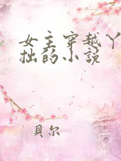 女主穿越丫鬟藏拙的小说