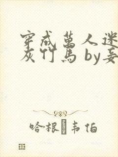 穿成万人迷的炮灰竹马 by妾在山阳