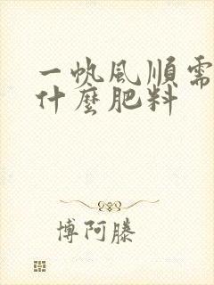 一帆风顺需要上什么肥料