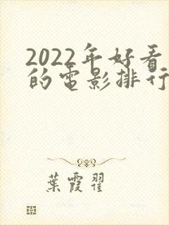 2022年好看的电影排行榜前十名