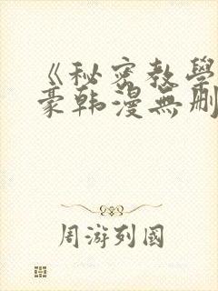 《秘密教学》子豪韩漫无删减