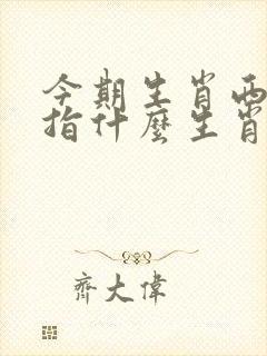 今期生肖西北方指什么生肖