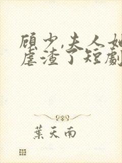 顾少,夫人她又虐渣了短剧免费