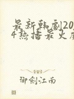 最新韩剧2024热播最火剧