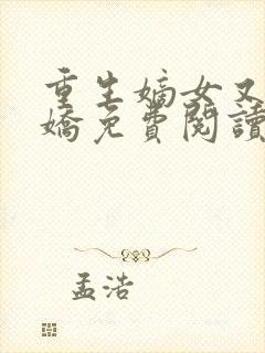 重生嫡女又美又娇免费阅读全文