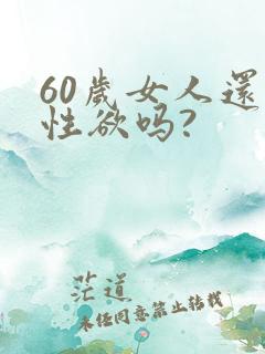60岁女人还有性欲吗?