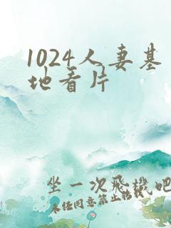 1024人妻基地看片
